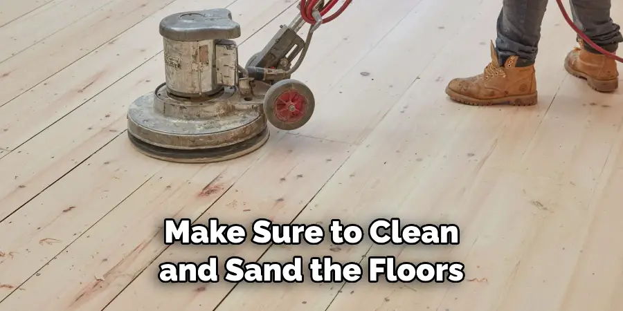 Make Sure to Clean and Sand the Floors