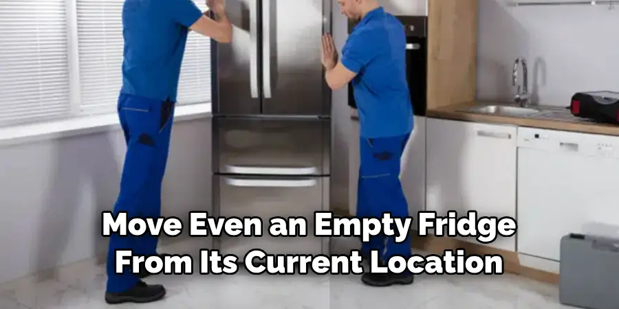 Move Even an Empty Fridge From Its Current Location