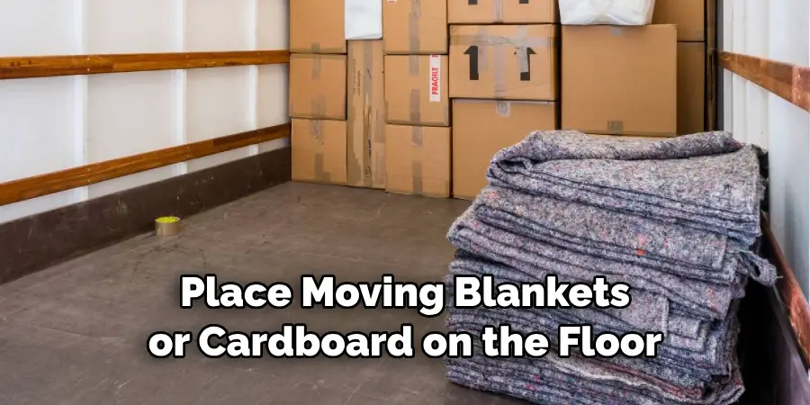 Place Moving Blankets or Cardboard on the Floor