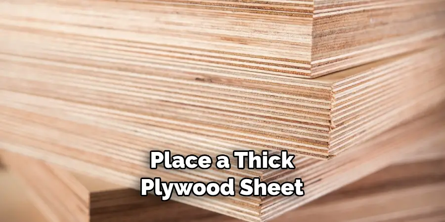 Place a Thick Plywood Sheet