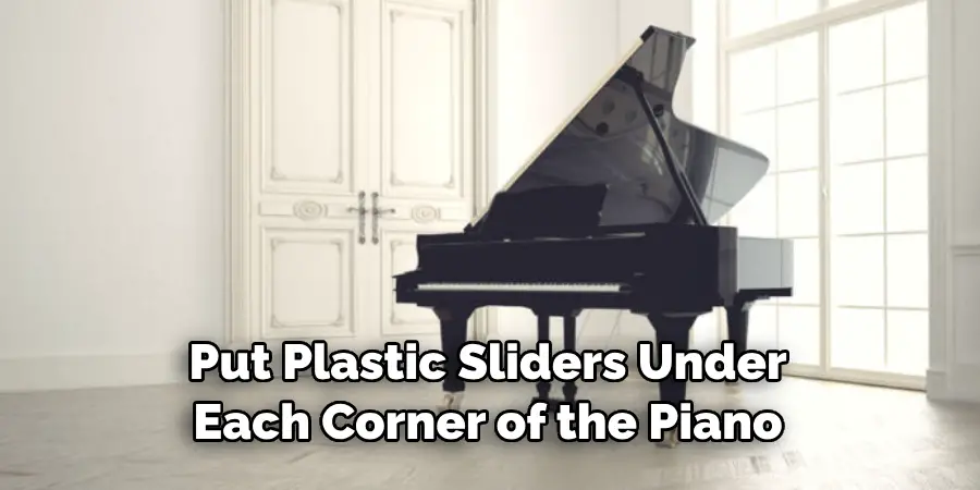 Put Plastic Sliders Under Each Corner of the Piano