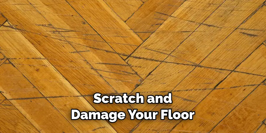 Scratch and Damage Your Floor