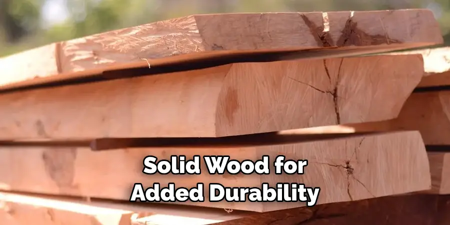 Solid Wood for Added Durability