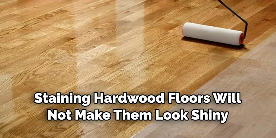 Staining Hardwood Floors Will Not Make Them Look Shiny