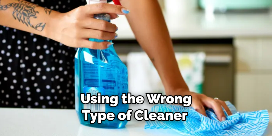 Using the Wrong Type of Cleaner 