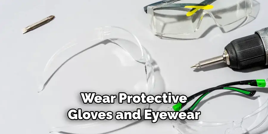 Wear Protective Gloves and Eyewear