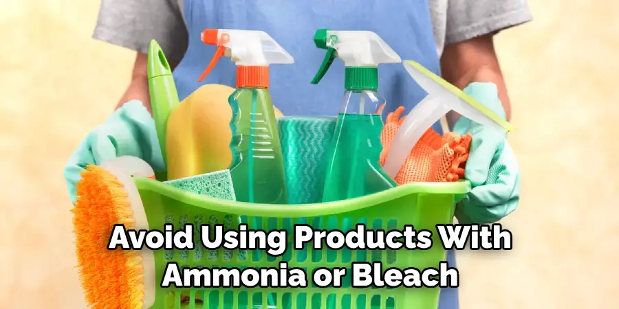 Avoid Using Products With Ammonia or Bleach