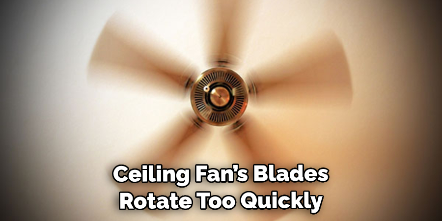 Ceiling Fan’s Blades Rotate Too Quickly