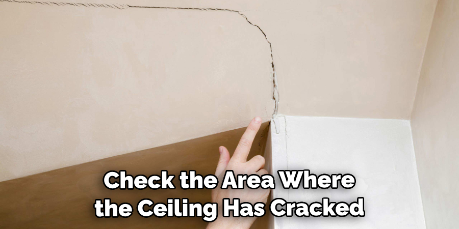 Check the Area Where the Ceiling Has Cracked