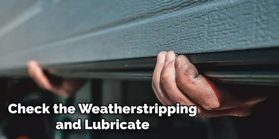Check the Weatherstripping and Lubricate