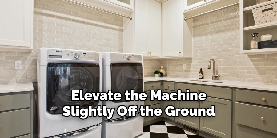 Elevate the Machine Slightly Off the Ground