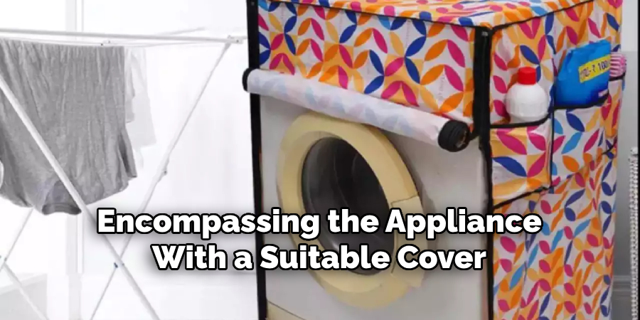 Encompassing the Appliance With a Suitable Cover