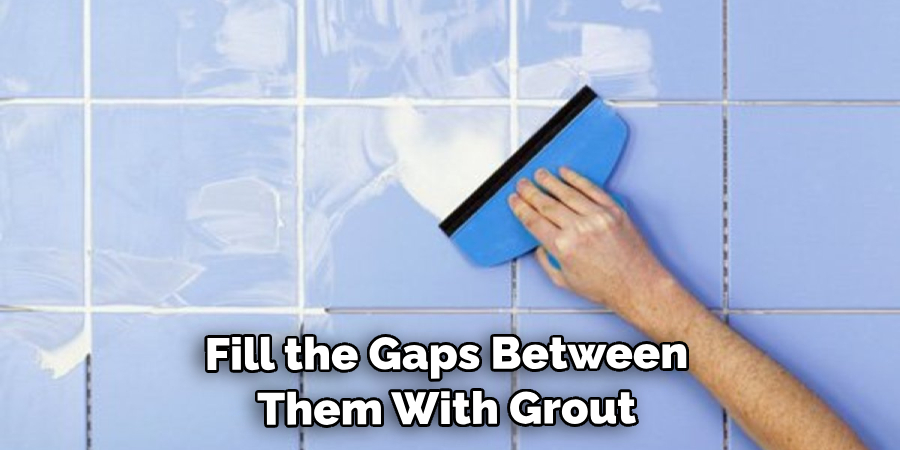 Fill the Gaps Between Them With Grout