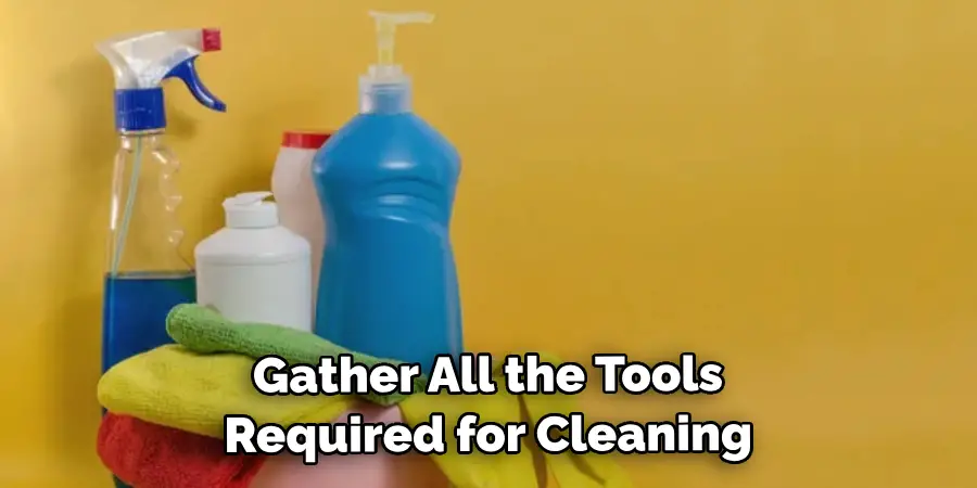 Gather All the Tools Required for Cleaning