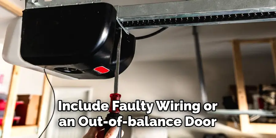 Include Faulty Wiring or an Out-of-balance Door