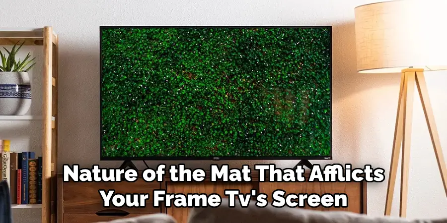 Nature of the Mat That Afflicts Your Frame Tv's Screen