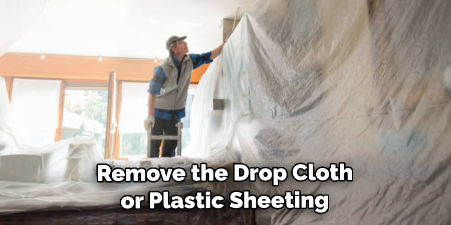 Remove the Drop Cloth or Plastic Sheeting