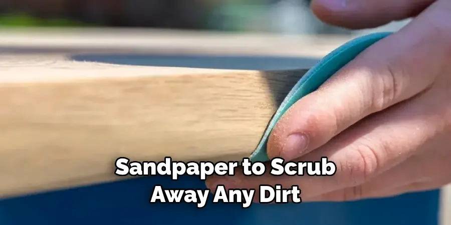 Sandpaper to Scrub Away Any Dirt