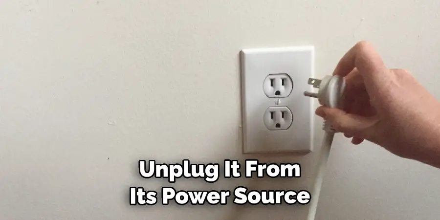 Unplug It From Its Power Source