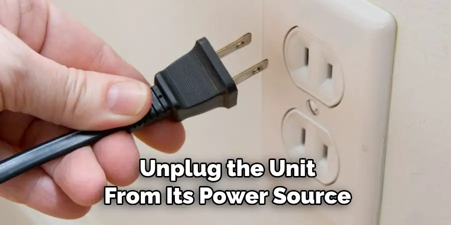 Unplug the Unit From Its Power Source