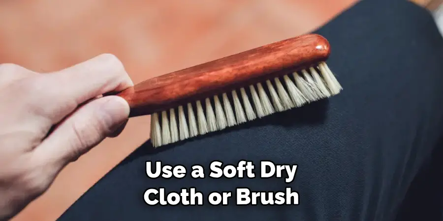 Use a Soft Dry Cloth or Brush