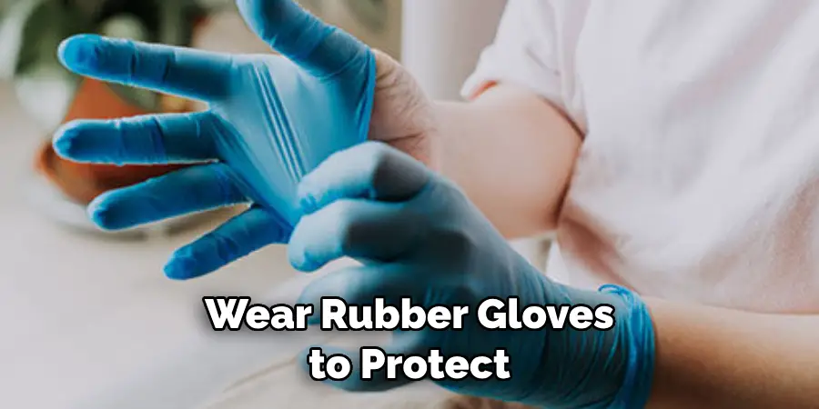Wear Rubber Gloves to Protect
