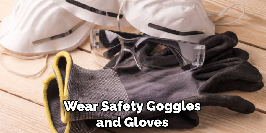Wear Safety Goggles and Gloves
