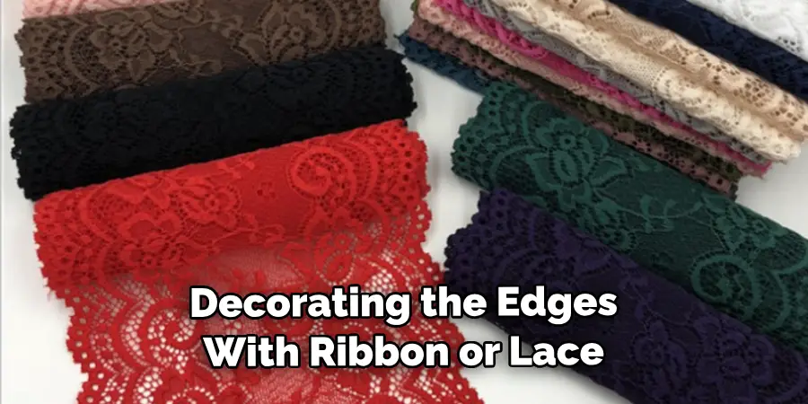 decorating the edges with ribbon or lace