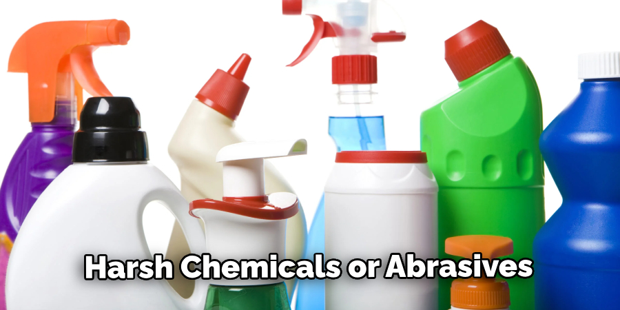 harsh chemicals or abrasives