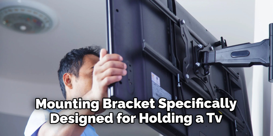 Use a Mounting Bracket Specifically Designed for Holding a Tv
