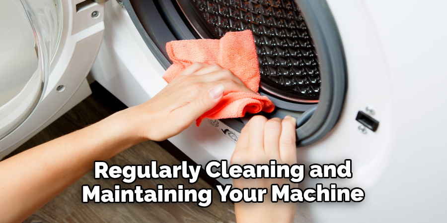 Regularly Cleaning and Maintaining Your Machine
