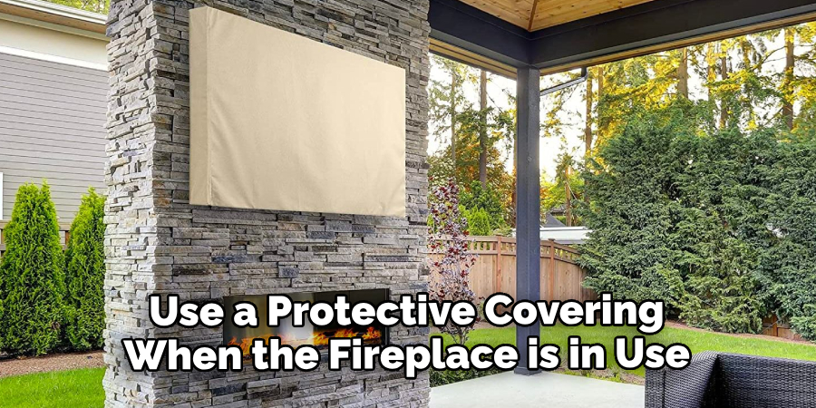 Use a Protective Covering When the Fireplace is in Use