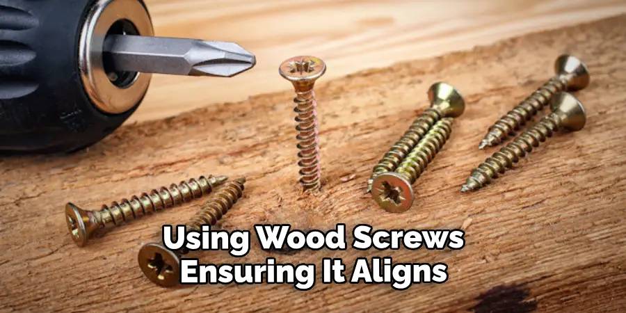 Using Wood Screws Ensuring It Aligns