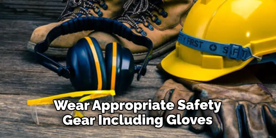 Wear Appropriate Safety Gear Including Gloves