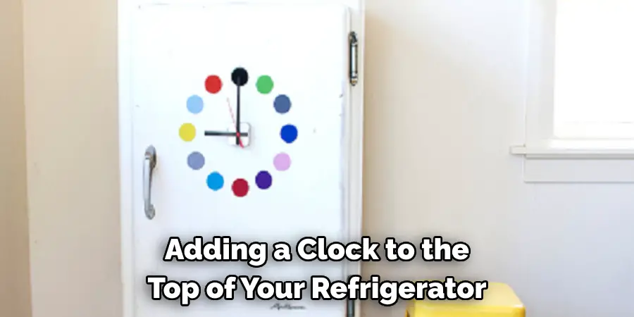 Adding a Clock to the 
Top of Your Refrigerator