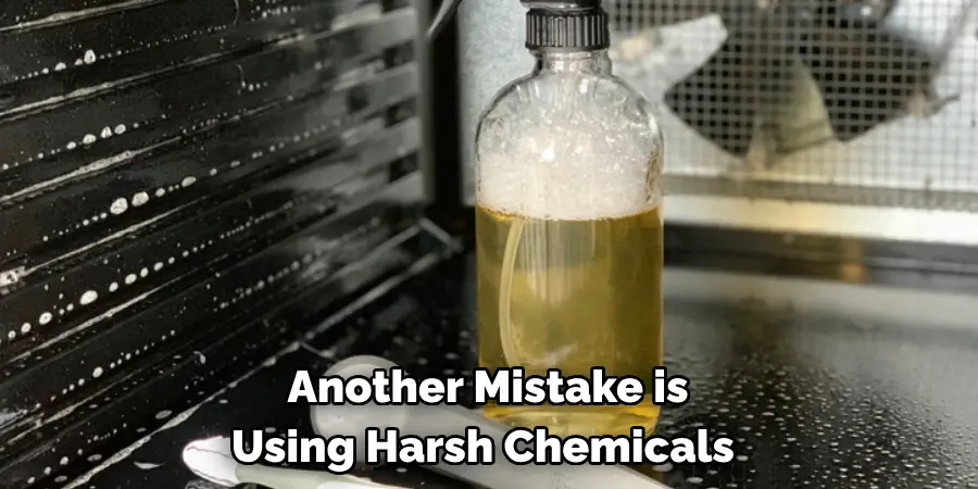 Another Mistake is 
Using Harsh Chemicals 