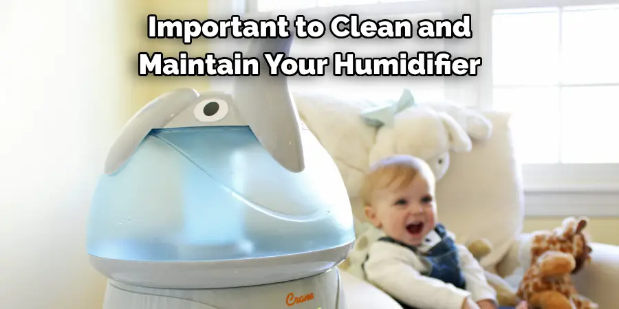 Important to Clean and 
Maintain Your Humidifier