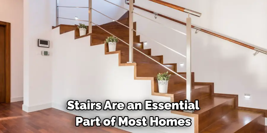 Stairs Are an Essential 
Part of Most Homes