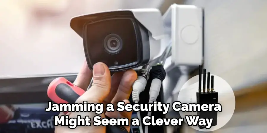 Jamming a Security Camera Might Seem a Clever Way