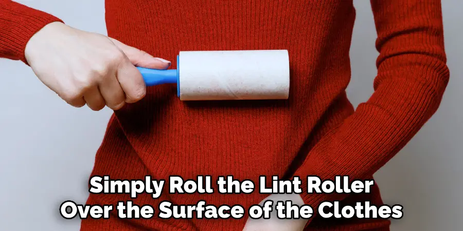 Simply Roll the Lint Roller Over the Surface of the Clothes