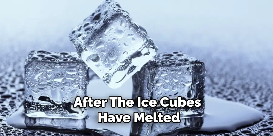 After the ice cubes have melted