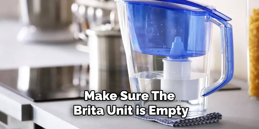 Make Sure the Brita Unit is Empty