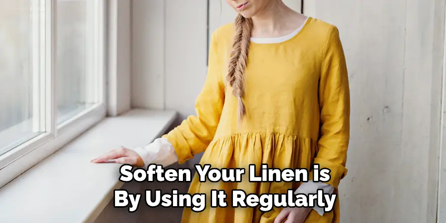 Soften Your Linen is By Using It Regularly