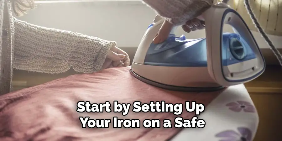 Start by Setting Up Your Iron on a Safe