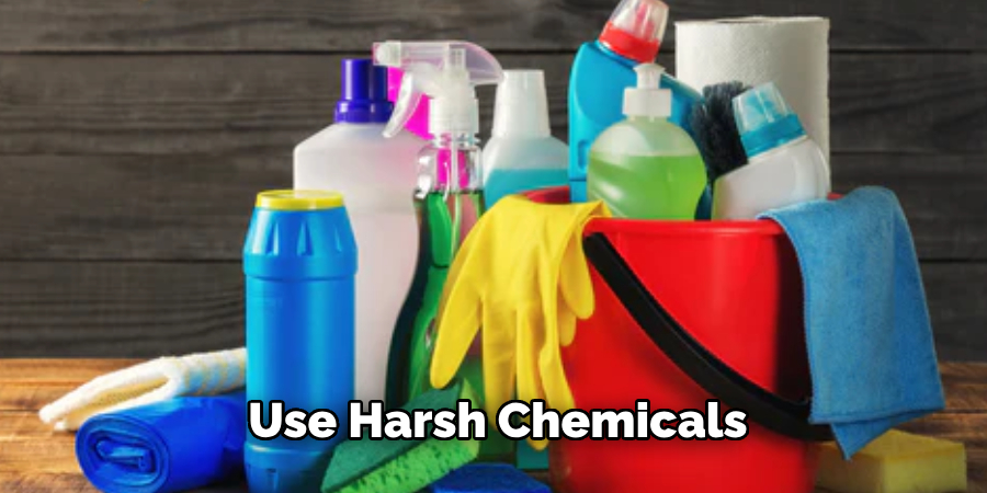 Use Harsh Chemicals