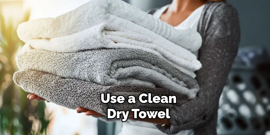 Use a Clean Dry Towel