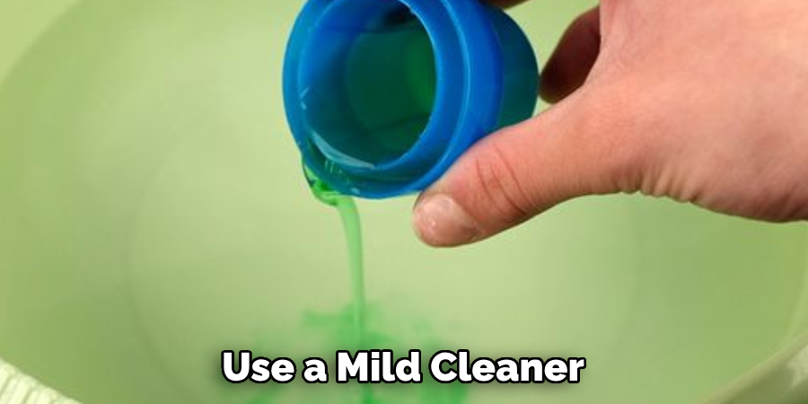 Use a Mild Cleaner