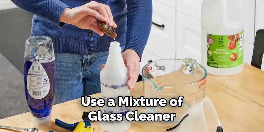 Use a Mixture of Glass Cleaner 