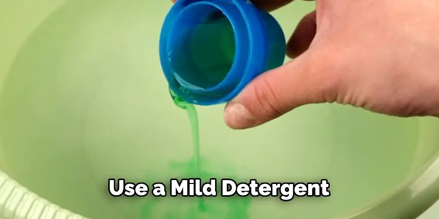 Use a mild detergent