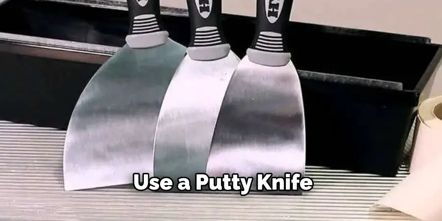 Use a putty knife